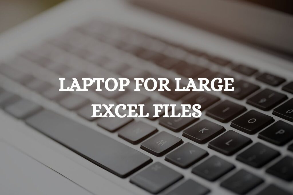 Laptops for Large Excel Files